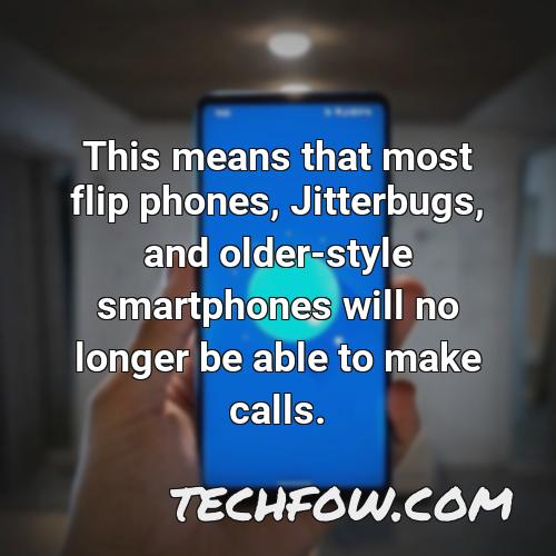 this means that most flip phones jitterbugs and older style smartphones will no longer be able to make calls