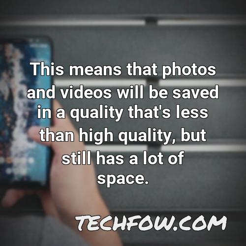 this means that photos and videos will be saved in a quality that s less than high quality but still has a lot of space
