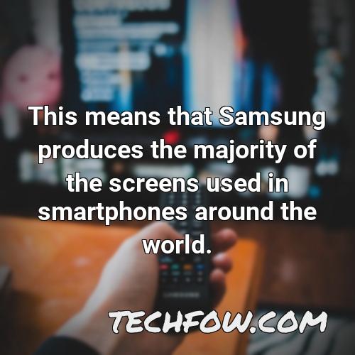 this means that samsung produces the majority of the screens used in smartphones around the world