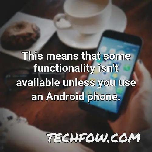 this means that some functionality isn t available unless you use an android phone