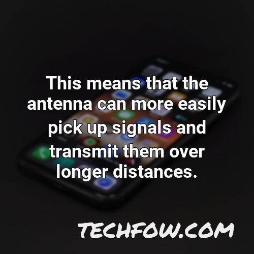 this means that the antenna can more easily pick up signals and transmit them over longer distances