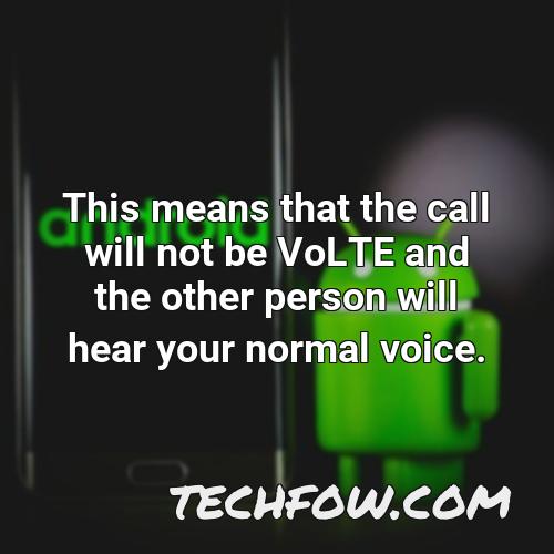 this means that the call will not be volte and the other person will hear your normal voice