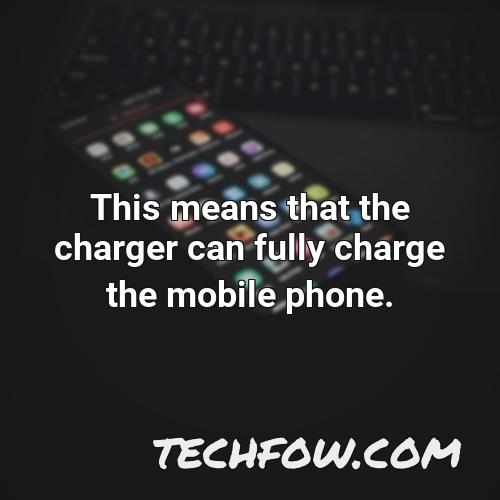this means that the charger can fully charge the mobile phone