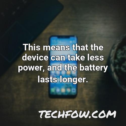 this means that the device can take less power and the battery lasts longer