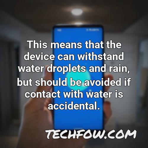 this means that the device can withstand water droplets and rain but should be avoided if contact with water is accidental