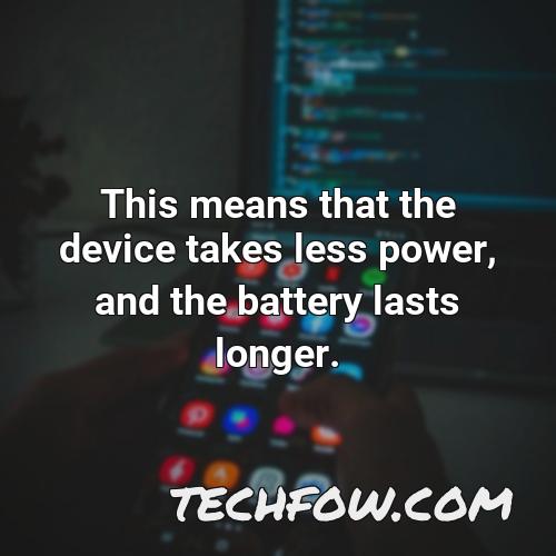 this means that the device takes less power and the battery lasts longer 2