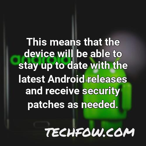 this means that the device will be able to stay up to date with the latest android releases and receive security patches as needed