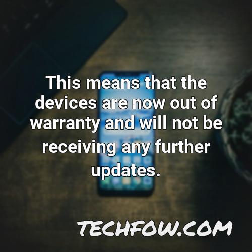 this means that the devices are now out of warranty and will not be receiving any further updates