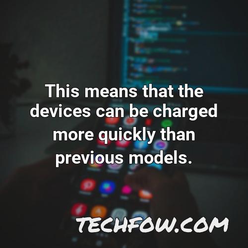 this means that the devices can be charged more quickly than previous models