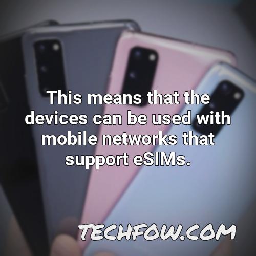 this means that the devices can be used with mobile networks that support esims