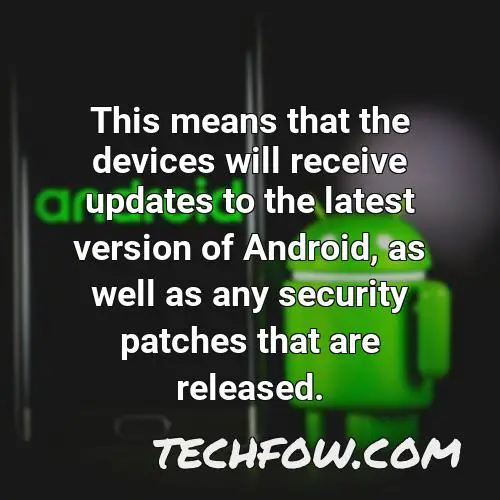 this means that the devices will receive updates to the latest version of android as well as any security patches that are released