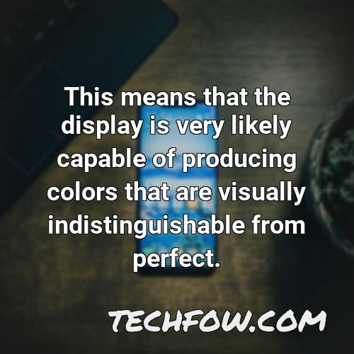 this means that the display is very likely capable of producing colors that are visually indistinguishable from perfect