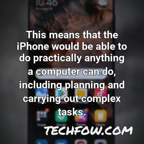 this means that the iphone would be able to do practically anything a computer can do including planning and carrying out complex tasks