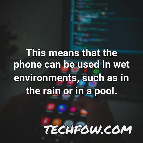 this means that the phone can be used in wet environments such as in the rain or in a pool