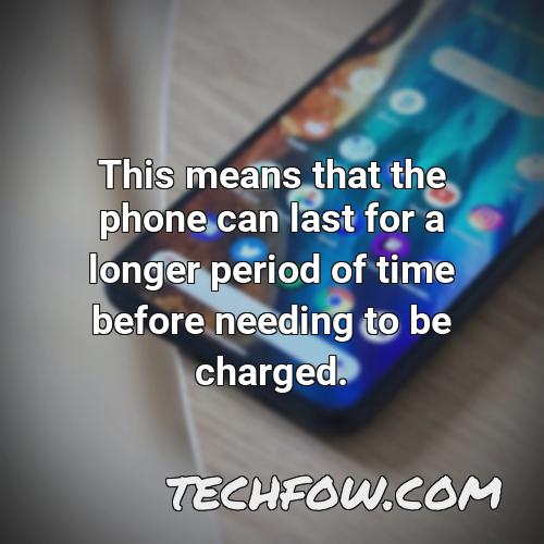 this means that the phone can last for a longer period of time before needing to be charged