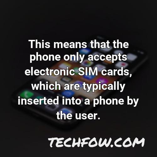 this means that the phone only accepts electronic sim cards which are typically inserted into a phone by the user