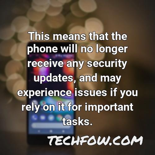 this means that the phone will no longer receive any security updates and may experience issues if you rely on it for important tasks