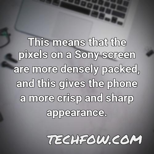 this means that the pixels on a sony screen are more densely packed and this gives the phone a more crisp and sharp appearance