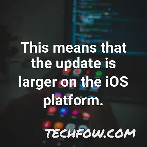 this means that the update is larger on the ios platform