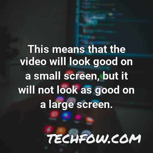 this means that the video will look good on a small screen but it will not look as good on a large screen