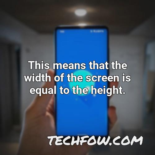 this means that the width of the screen is equal to the height