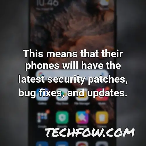 this means that their phones will have the latest security patches bug fixes and updates