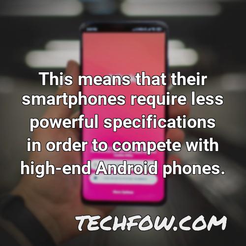 this means that their smartphones require less powerful specifications in order to compete with high end android phones