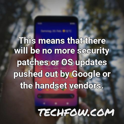this means that there will be no more security patches or os updates pushed out by google or the handset vendors