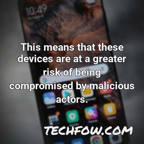 this means that these devices are at a greater risk of being compromised by malicious actors
