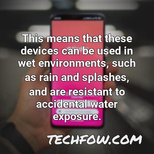 this means that these devices can be used in wet environments such as rain and splashes and are resistant to accidental water