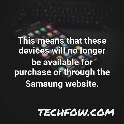 this means that these devices will no longer be available for purchase or through the samsung website