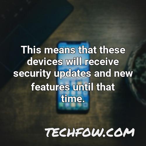 this means that these devices will receive security updates and new features until that time