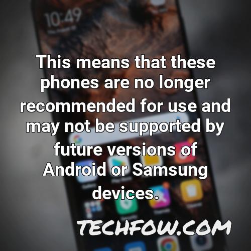 this means that these phones are no longer recommended for use and may not be supported by future versions of android or samsung devices