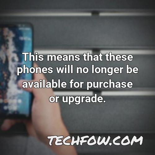 this means that these phones will no longer be available for purchase or upgrade