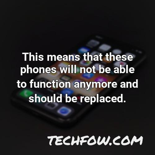 this means that these phones will not be able to function anymore and should be replaced