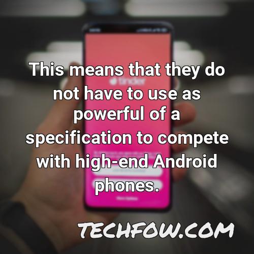 this means that they do not have to use as powerful of a specification to compete with high end android phones
