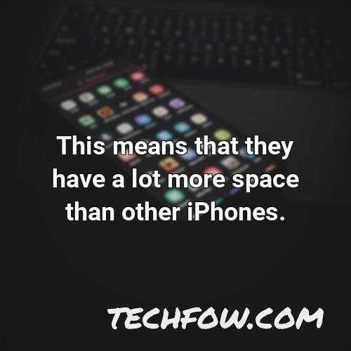 this means that they have a lot more space than other iphones
