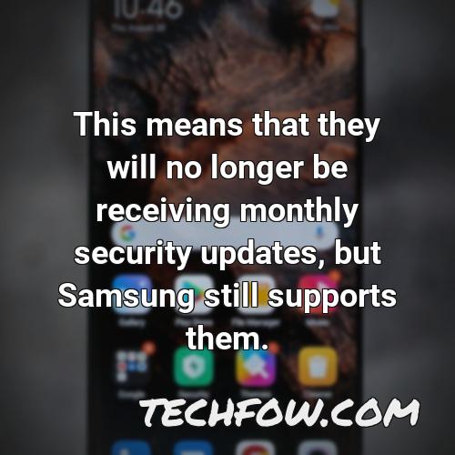 this means that they will no longer be receiving monthly security updates but samsung still supports them