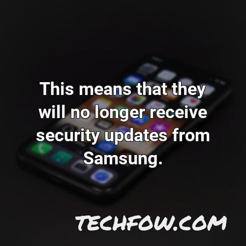 this means that they will no longer receive security updates from samsung