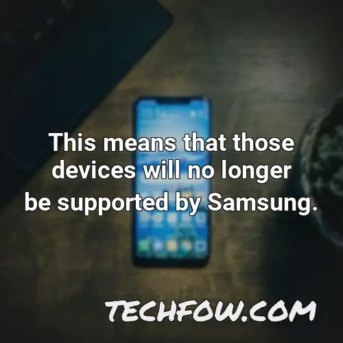 this means that those devices will no longer be supported by samsung