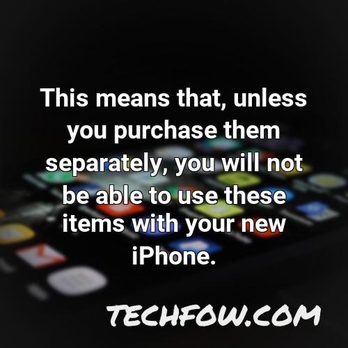 this means that unless you purchase them separately you will not be able to use these items with your new iphone