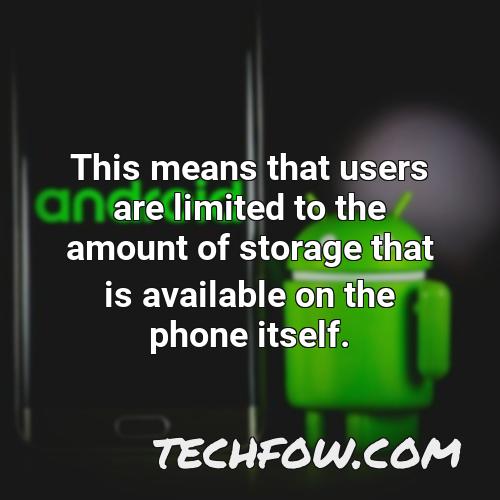 this means that users are limited to the amount of storage that is available on the phone itself
