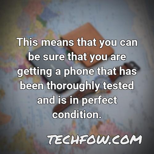 this means that you can be sure that you are getting a phone that has been thoroughly tested and is in perfect condition