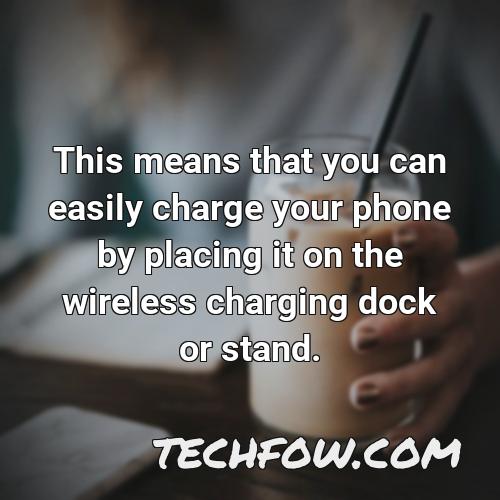 this means that you can easily charge your phone by placing it on the wireless charging dock or stand