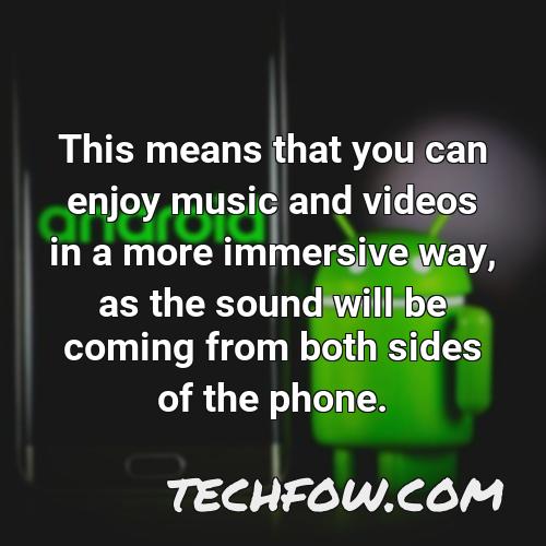 this means that you can enjoy music and videos in a more immersive way as the sound will be coming from both sides of the phone