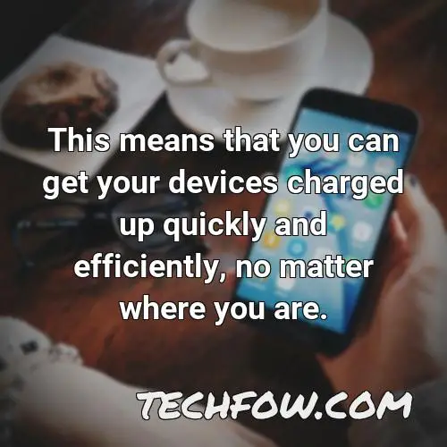 this means that you can get your devices charged up quickly and efficiently no matter where you are
