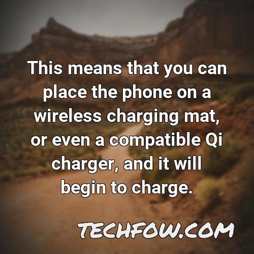 this means that you can place the phone on a wireless charging mat or even a compatible qi charger and it will begin to charge