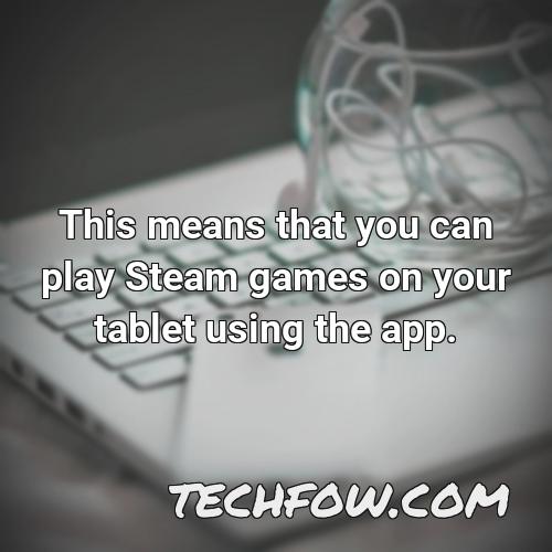 this means that you can play steam games on your tablet using the app