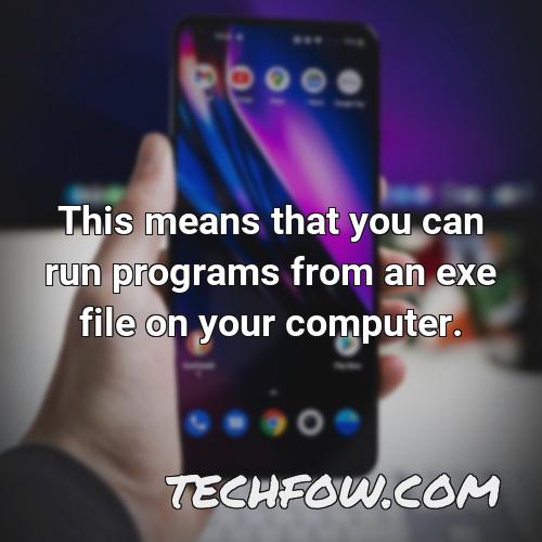 this means that you can run programs from an exe file on your computer
