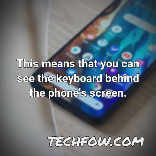 this means that you can see the keyboard behind the phone s screen